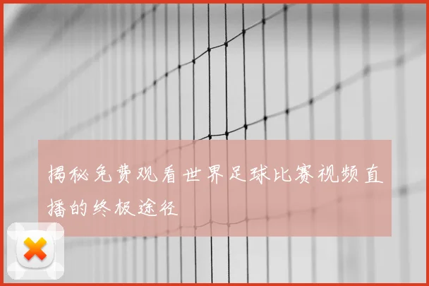 揭秘免费观看世界足球比赛视频直播的终极途径