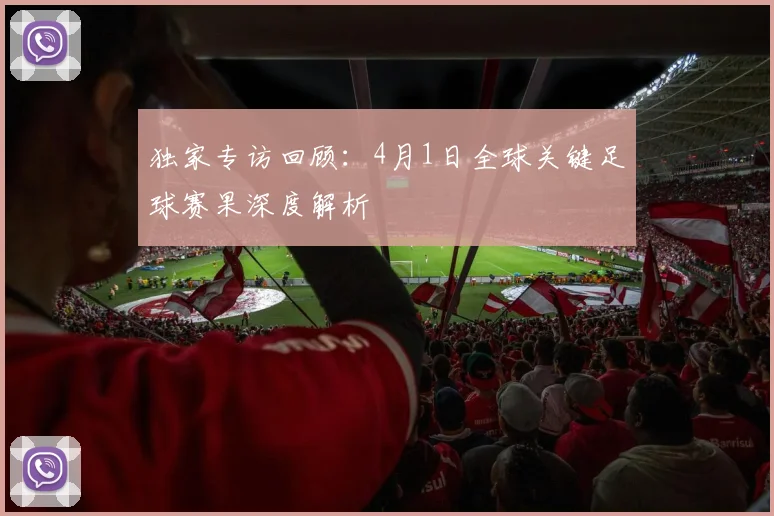 独家专访回顾：4月1日全球关键足球赛果深度解析