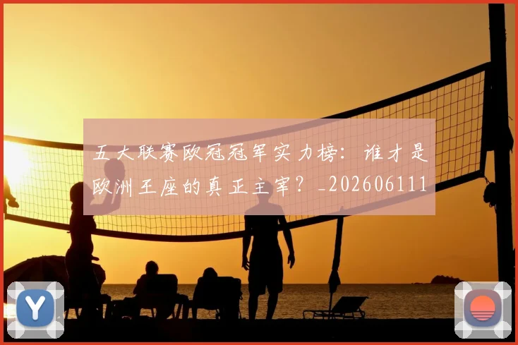 五大联赛欧冠冠军实力榜：谁才是欧洲王座的真正主宰？_20260611141731