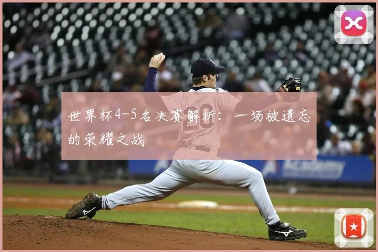 世界杯4-5名决赛解析：一场被遗忘的荣耀之战